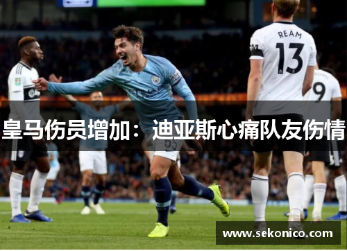 皇马伤员增加：迪亚斯心痛队友伤情